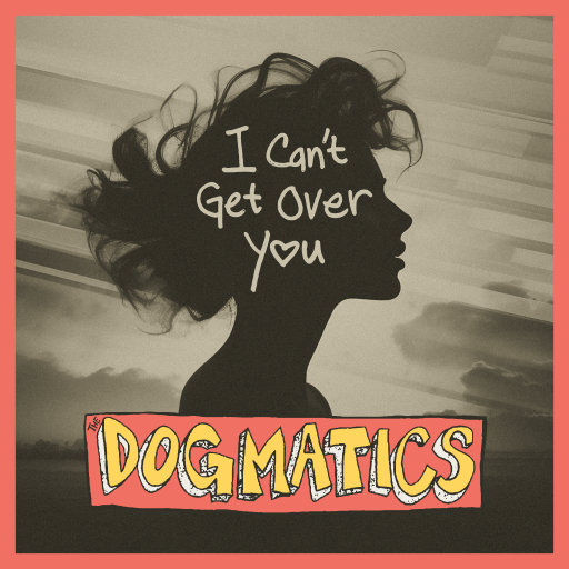 The Dogmatics - I Can't Get Over You 2023 digital single