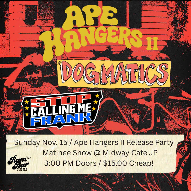 Bosstown Hometown Release Party Matinee for Ape Hangers II!!<br />
Sunday Nov. 15th @ Midway Cafe